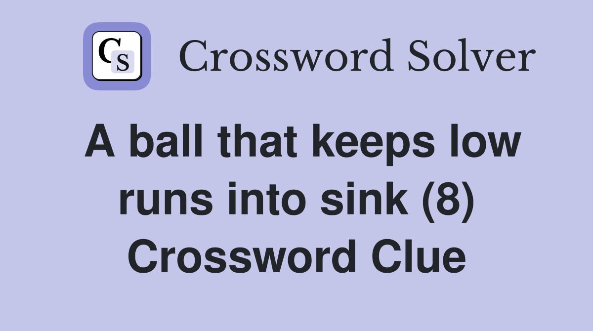 A ball that keeps low runs into sink (8) Crossword Clue Answers